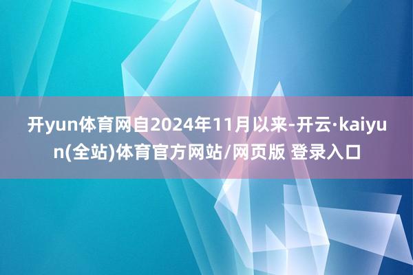 开yun体育网自2024年11月以来-开云·kaiyun(全站)体育官方网站/网页版 登录入口