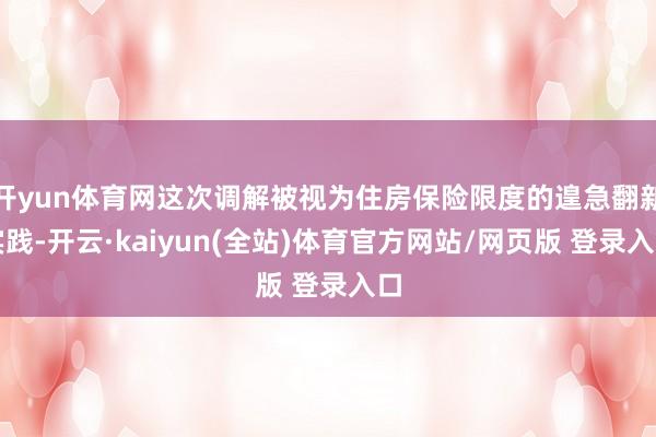 开yun体育网这次调解被视为住房保险限度的遑急翻新实践-开云·kaiyun(全站)体育官方网站/网页版 登录入口